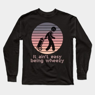 It ain’t easy being wheezy (on oxygen) Long Sleeve T-Shirt